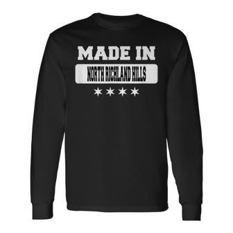 Made In North Richland Hills Long Sleeve T-Shirt | Mazezy