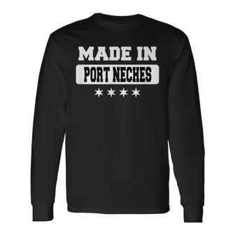 Made In Port Neches Long Sleeve T-Shirt | Mazezy