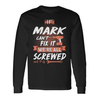 Mark Name If Mark Cant Fix It Were All Screwed Long Sleeve T-Shirt - Seseable