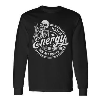 I Match Energy So How We Gone Act Today Skeleton Long Sleeve - Monsterry DE