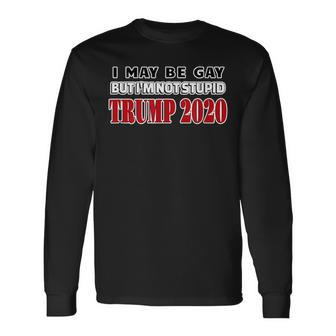 I May Be Gay But Im Not Stupid Trump 2020 Long Sleeve T-Shirt T-Shirt | Mazezy