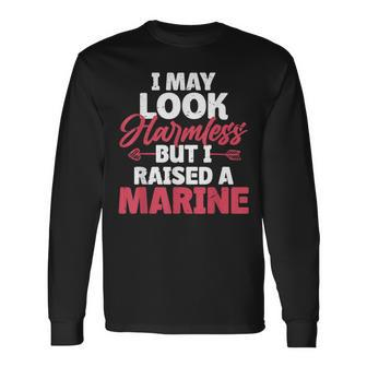 I May Look Harmless But I Raised A Marine Long Sleeve - Seseable