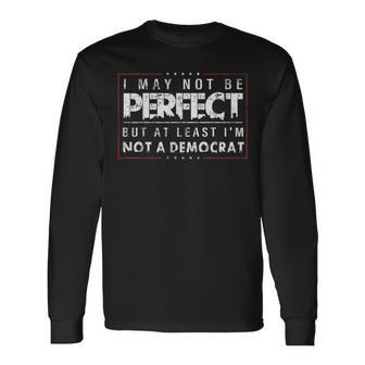 I May Not Be Perfect But At Least I'm Not A Democrat Long Sleeve - Monsterry AU