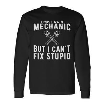 I Maybe A Mechanic But I Cant Fix Stupid Mechatronics Long Sleeve T-Shirt T-Shirt | Mazezy DE