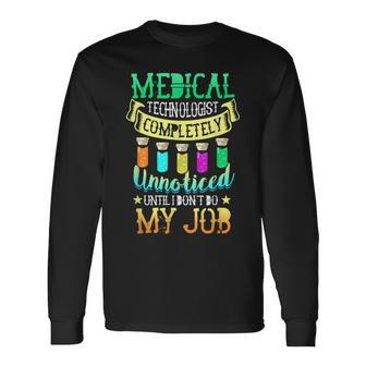 Medical Technologist Completely Unnoticed I Dont Do My Job Long Sleeve T-Shirt T-Shirt | Mazezy
