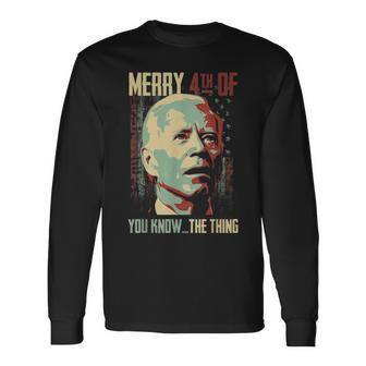 Merry 4Th Of You Know The Thing Memorial Happy 4Th July Long Sleeve T-Shirt | Mazezy