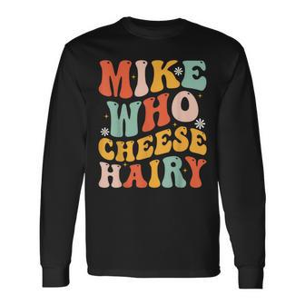 Mike Who Cheese Hairy Adult Meme Social Media Joke Long Sleeve T-Shirt - Monsterry DE