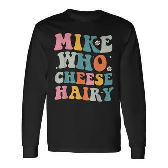 Mike Who Cheese Hairy MemeAdultSocial Media Joke Long Sleeve T-Shirt - Monsterry