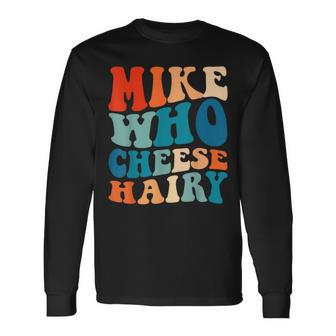Mike Who Cheese Hairy Meme Adult Social Media Joke Long Sleeve T-Shirt - Monsterry UK