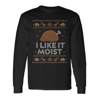 I Like It Moist Ugly Thanksgiving Sweater Humor Long Sleeve T-Shirt | Mazezy