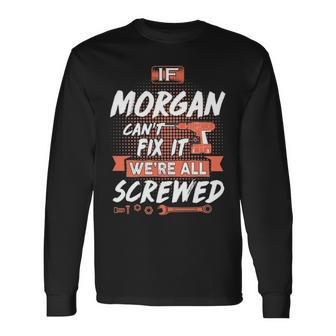 Morgan Name If Morgan Cant Fix It Were All Screwed Long Sleeve T-Shirt - Seseable
