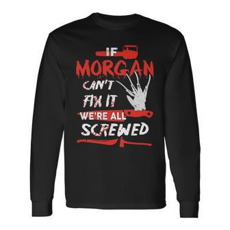 Morgan Name Halloween Horror If Morgan Cant Fix It Were All Screwed Long Sleeve T-Shirt - Seseable