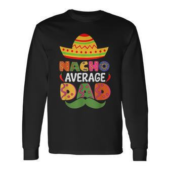 Nacho Average Dad Cinco De Mayo Sombrero Mexican Dad Joke Long Sleeve T-Shirt - Seseable