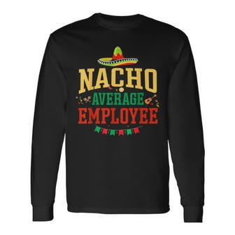 Nacho Average Employee Cinco De Mayo Fiesta Nacho Employee Long Sleeve T-Shirt - Monsterry AU