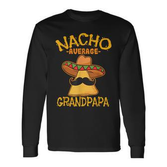 Nacho Average Grandpapa Grandfather Grandpa Cinco De Mayo Long Sleeve T-Shirt T-Shirt | Mazezy