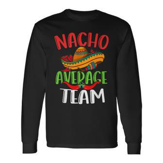 Nacho Average Team Mexican Cinco De Mayo Long Sleeve T-Shirt | Mazezy