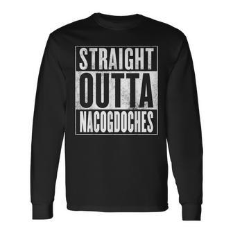 Nacogdoches Straight Outta Nacogdoches Long Sleeve T-Shirt | Mazezy