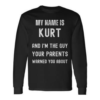 My Name Is Kurt Im The Guy Your Parents Warned You About Long Sleeve T-Shirt T-Shirt | Mazezy