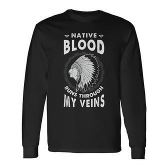 Native Blood Run Through My Veins American Indian Pride Long Sleeve T-Shirt - Seseable