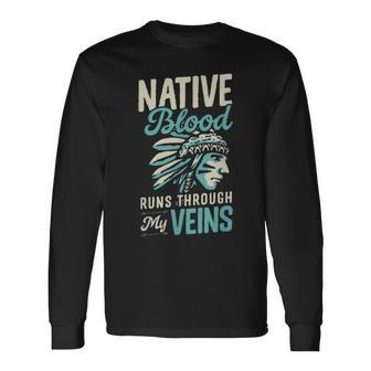 Native Blood Runs Through My Veins Indigenous American Pride Long Sleeve T-Shirt - Seseable