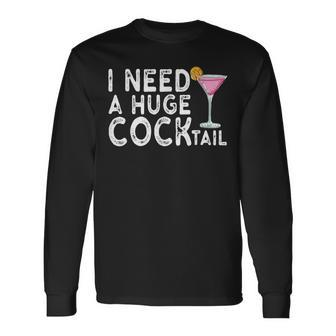 I Need A Huge Cocktail Adult Humor Drinking Joke Long Sleeve T-Shirt - Thegiftio UK