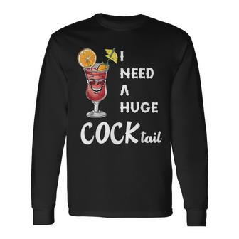 I Need A Huge Cocktail Adult Humor Drinking Long Sleeve T-Shirt - Seseable