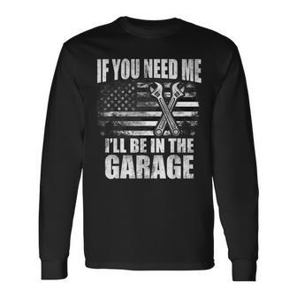 If You Need Me Ill Be In The Garage Car Dad Mechanics Long Sleeve T-Shirt T-Shirt | Mazezy AU