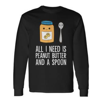 All I Need Is Peanut Butter And Spoon Peanut Butter Lover Long Sleeve T-Shirt | Mazezy