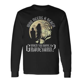 Who Needs A Beach When You Have A Graveyard Moontan Gothic Who Needs A Beach When You Have A Graveyard Moontan Gothic Long Sleeve T-Shirt - Monsterry AU