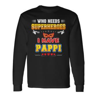 Who Needs Superheroes I Have Pappi Father Day Dad Papa Daddy Long Sleeve T-Shirt T-Shirt | Mazezy