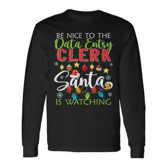 Be Nice To The Data Entry Clerk Santa Is Watching Christmas Long Sleeve T-Shirt | Mazezy