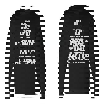 No You Cannot Touch My Hair Idea Long Sleeve T-Shirt | Mazezy