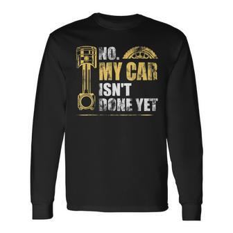 No My Car Isnt Done Yet Car Mechanic Garage Mechanic Long Sleeve T-Shirt | Mazezy
