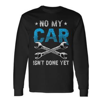 No My Car Isnt Done Yet Tools Garage Hobby Mechanic Mechanic Long Sleeve T-Shirt | Mazezy CA