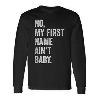 No My First Name Aint Baby Saying Humor Long Sleeve T-Shirt T-Shirt | Mazezy