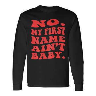 No My First Name Aint Baby Saying Humor Quotes Long Sleeve T-Shirt T-Shirt | Mazezy
