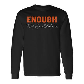 No Gun Awareness Day Wear Orange Enough End Gun Violence Long Sleeve T-Shirt T-Shirt | Mazezy