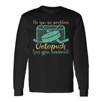 No Ice No Problem Octopush Has You Covered Underwater Hockey Long Sleeve T-Shirt | Mazezy