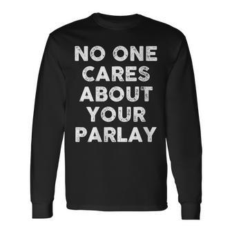 No One Cares About Your Parlay 2023 Long Sleeve T-Shirt | Mazezy