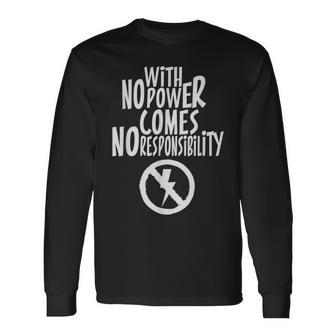 With No Power Comes No Responsibility Hilarious Quote Long Sleeve T-Shirt | Mazezy