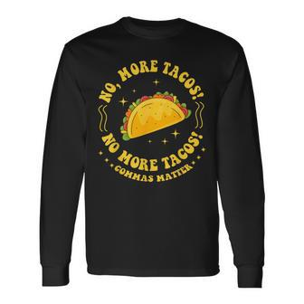 No More Tacos No More Tacos Commas Matter Grammar Long Sleeve T-Shirt - Seseable