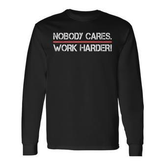 Nobody Cares Work Harder Inspiration Motivational Long Sleeve T-Shirt | Mazezy