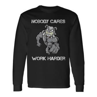 Nobody Cares Work Harder Motivational Dog Pun Workout Long Sleeve T-Shirt T-Shirt | Mazezy
