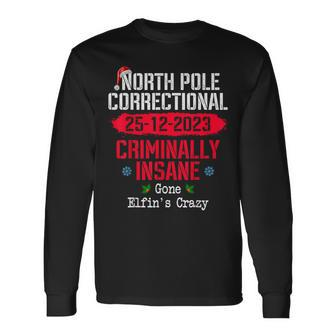 North Pole Correctional Criminally Insane Gone Elfin's Crazy Long Sleeve T-Shirt | Mazezy