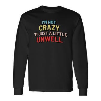 Im Not Crazy Im Just A Little Unwell Long Sleeve T-Shirt T-Shirt | Mazezy