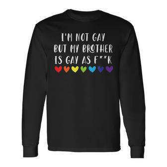 Im Not Gay But My Brother Is Gay As Fuck Lgbtq Ally Long Sleeve T-Shirt T-Shirt | Mazezy