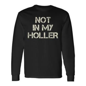 Not In My Holler Appalachia West Virginia Appalachian Quote Long Sleeve T-Shirt - Monsterry UK