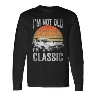 Im Not Old Im Classic Classic Car For Grandpa Dad Long Sleeve T-Shirt | Mazezy