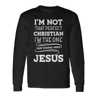 Im Not That Perfect Christian I Know I Need Jesus Long Sleeve T-Shirt - Monsterry CA