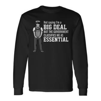 Not Saying Im A Big Deal Government Classifies Me Essential Government Long Sleeve T-Shirt T-Shirt | Mazezy